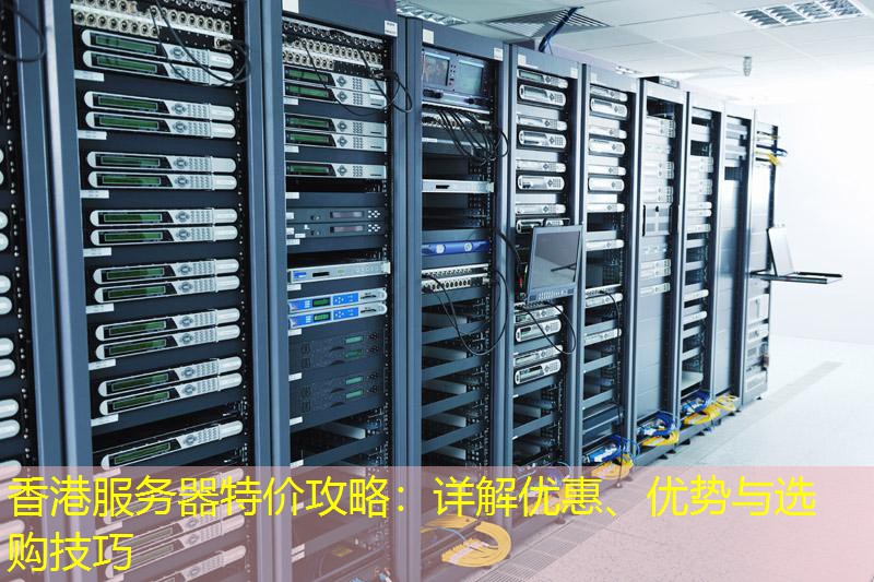 香港服务器特价攻略：详解优惠、优势与选购技巧