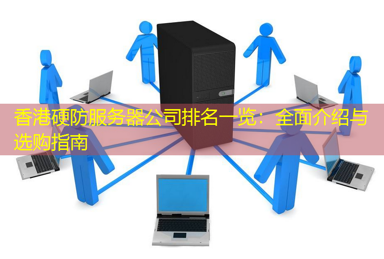 香港硬防服务器公司排名一览：全面介绍与选购指南