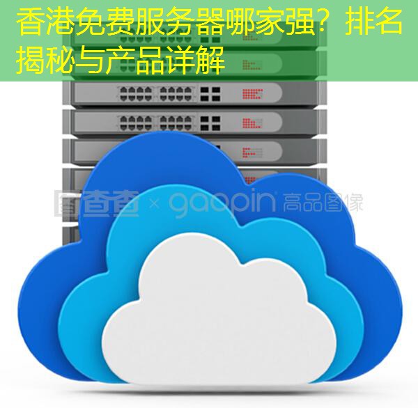 香港免费服务器哪家强？排名揭秘与产品详解