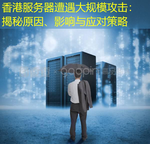 香港服务器遭遇大规模攻击：揭秘原因、影响与应对策略