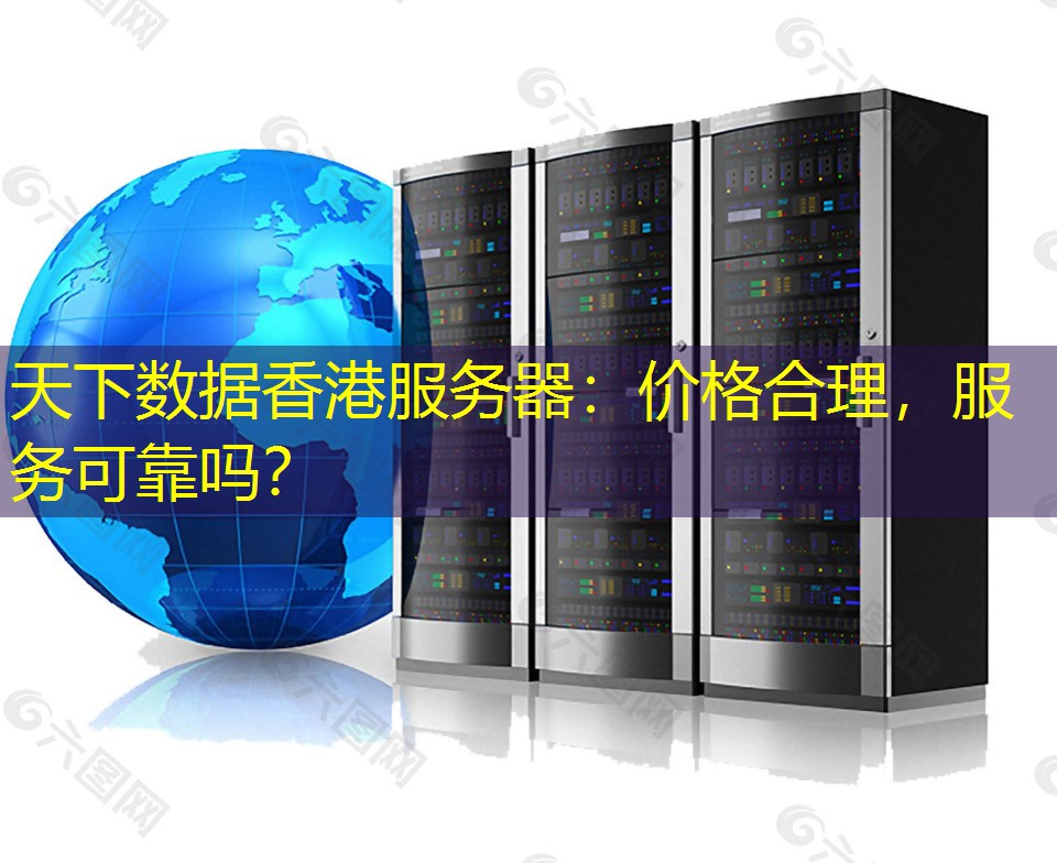 天下数据香港服务器：价格合理，服务可靠吗？