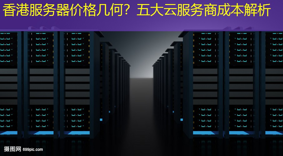 香港服务器价格几何？五大云服务商成本解析