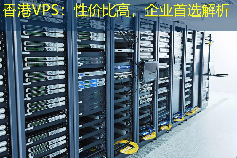 香港VPS：性价比高，企业首选解析