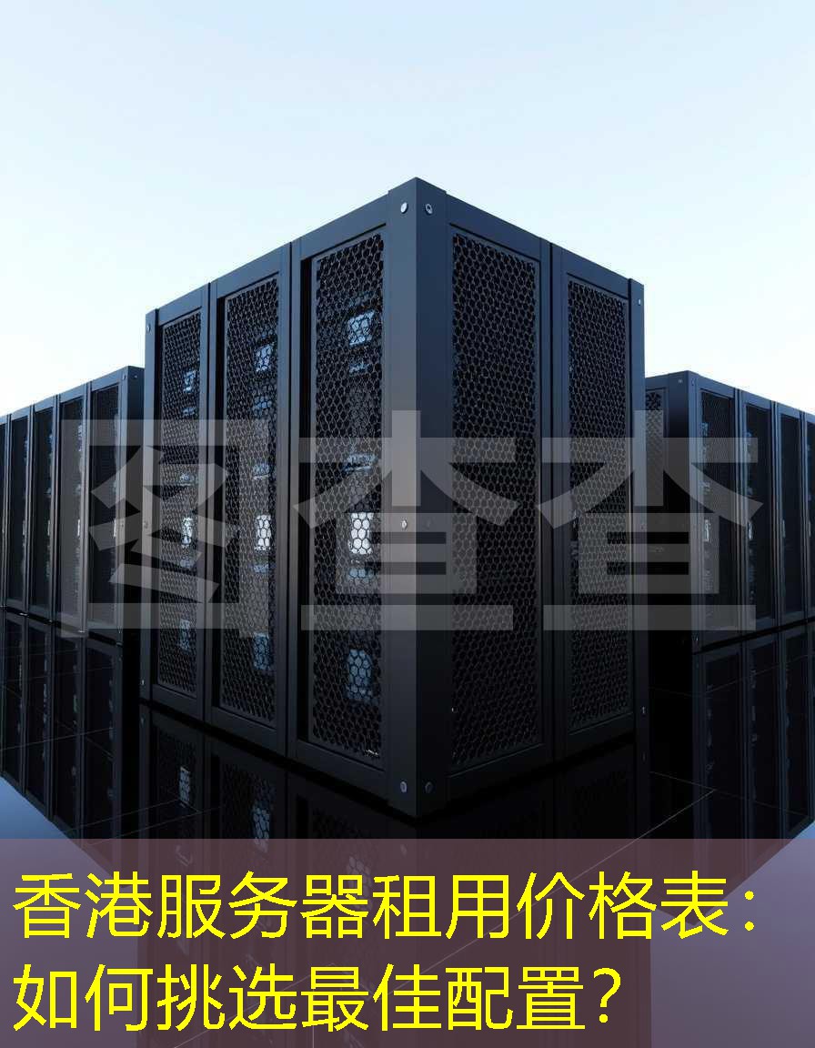 香港服务器租用价格表：如何挑选最佳配置？