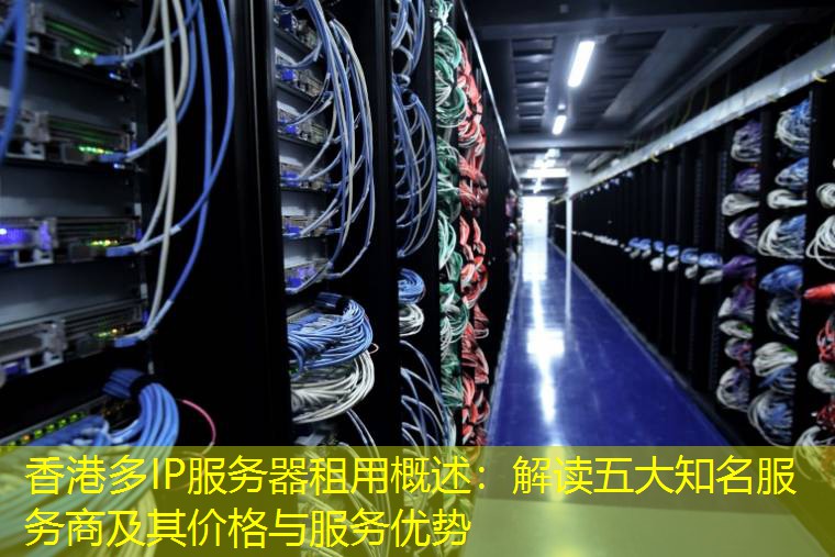 香港多IP服务器租用概述：解读五大知名服务商及其价格与服务优势