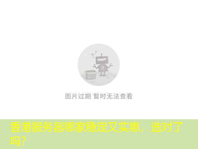香港服务器哪家稳定又实惠，选对了吗？