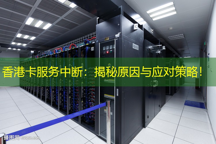 香港卡服务中断：揭秘原因与应对策略！