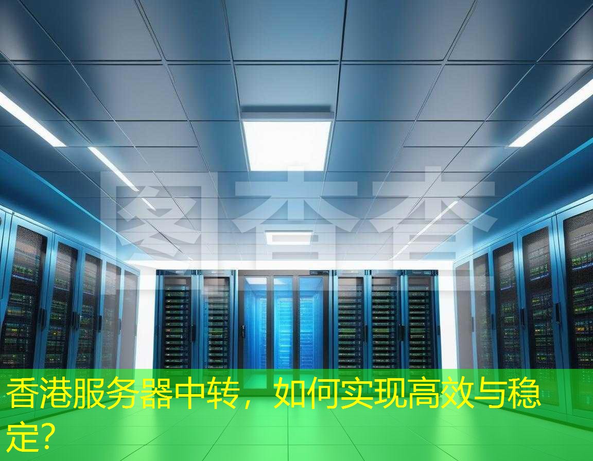 香港服务器中转，如何实现高效与稳定？