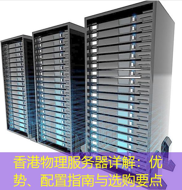 香港物理服务器详解：优势、配置指南与选购要点