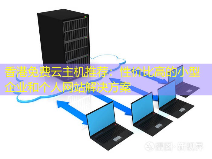 香港免费云主机推荐：性价比高的小型企业和个人网站解决方案
