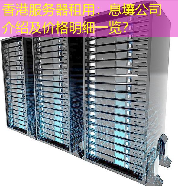 香港服务器租用：息壤公司介绍及价格明细一览？