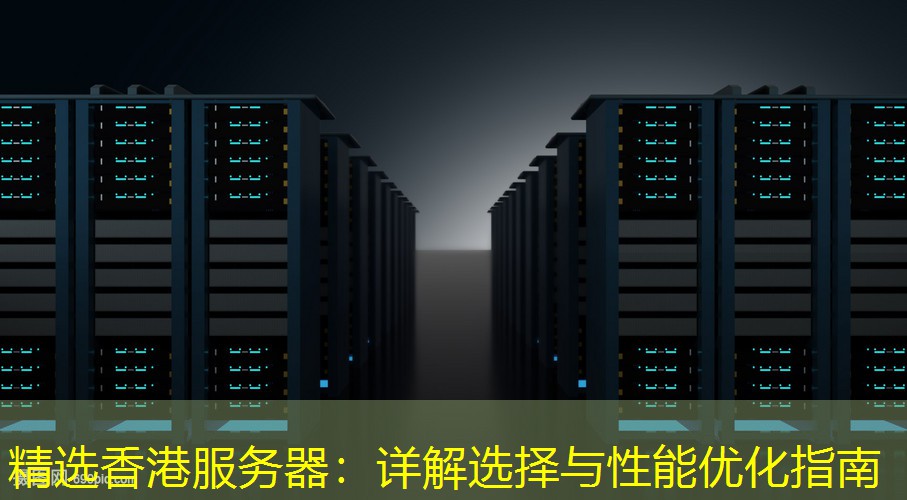 精选香港服务器：详解选择与性能优化指南