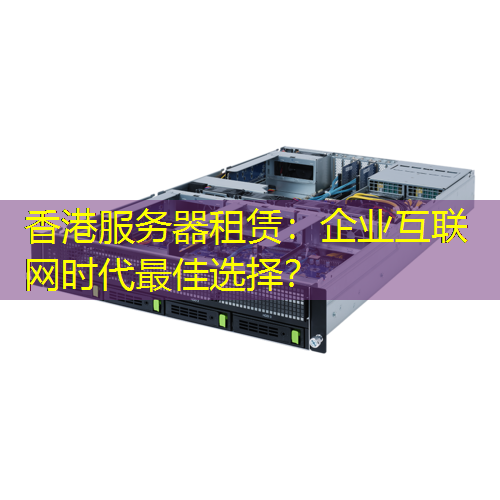 香港服务器租赁：企业互联网时代最佳选择？