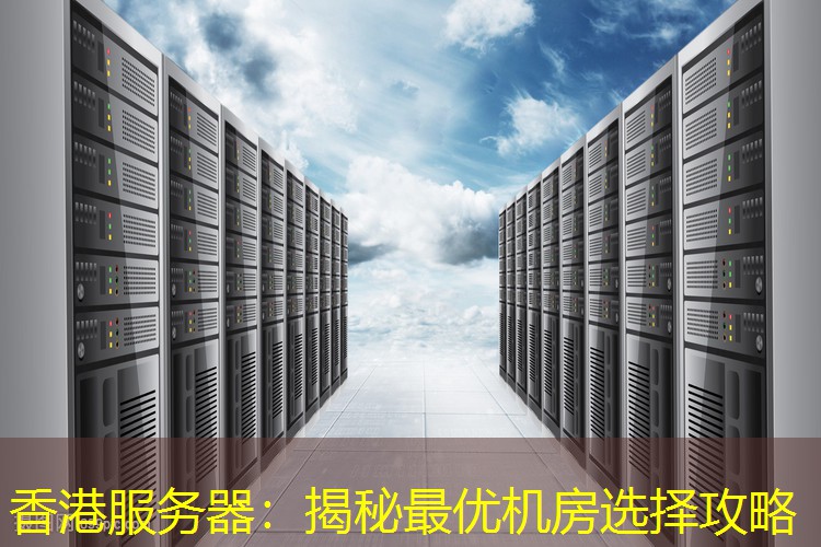 香港服务器：揭秘最优机房选择攻略