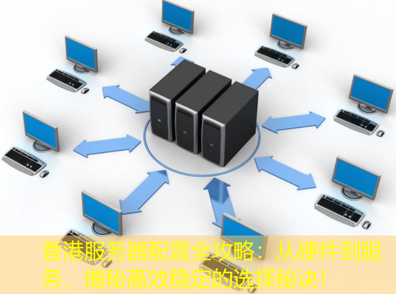 香港服务器配置全攻略：从硬件到服务，揭秘高效稳定的选择秘诀！