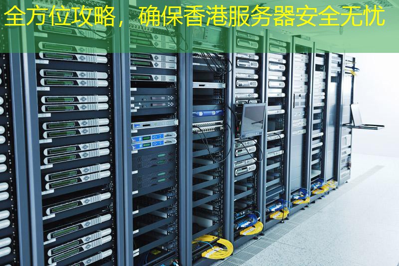 全方位攻略，确保香港服务器安全无忧