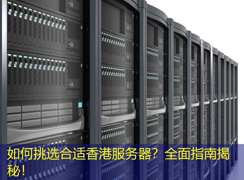 如何挑选合适香港服务器？全面指南揭秘！