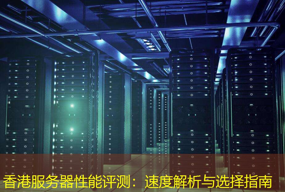 香港服务器性能评测：速度解析与选择指南
