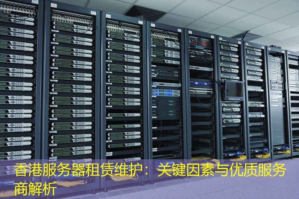 香港服务器租赁维护：关键因素与优质服务商解析