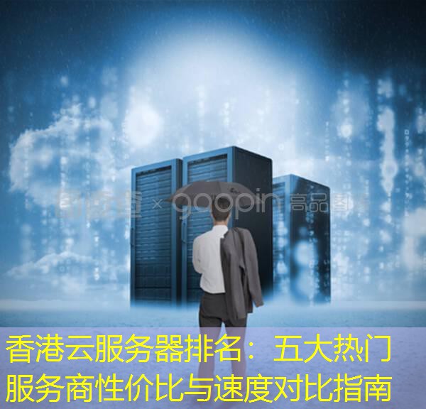 香港云服务器排名：五大热门服务商性价比与速度对比指南