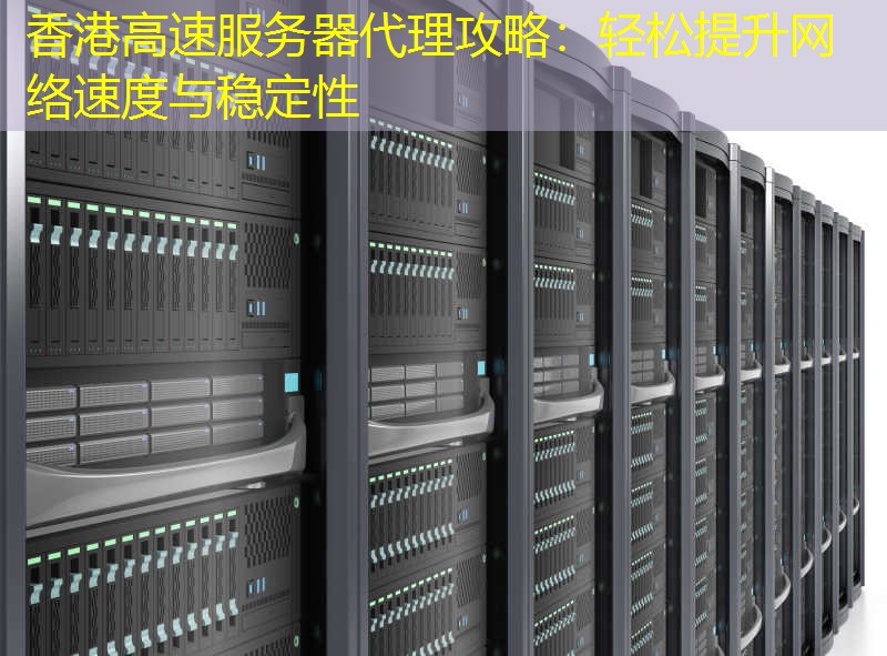 香港高速服务器代理攻略：轻松提升网络速度与稳定性