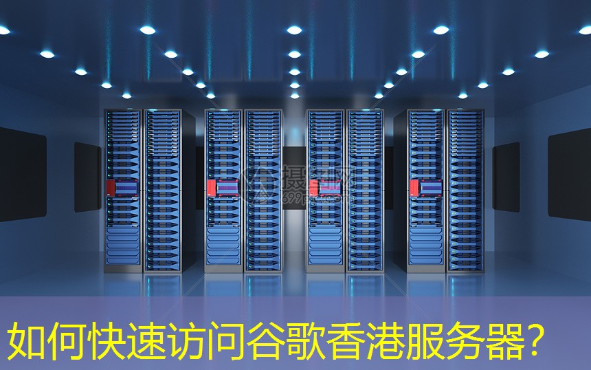 如何快速访问谷歌香港服务器？
