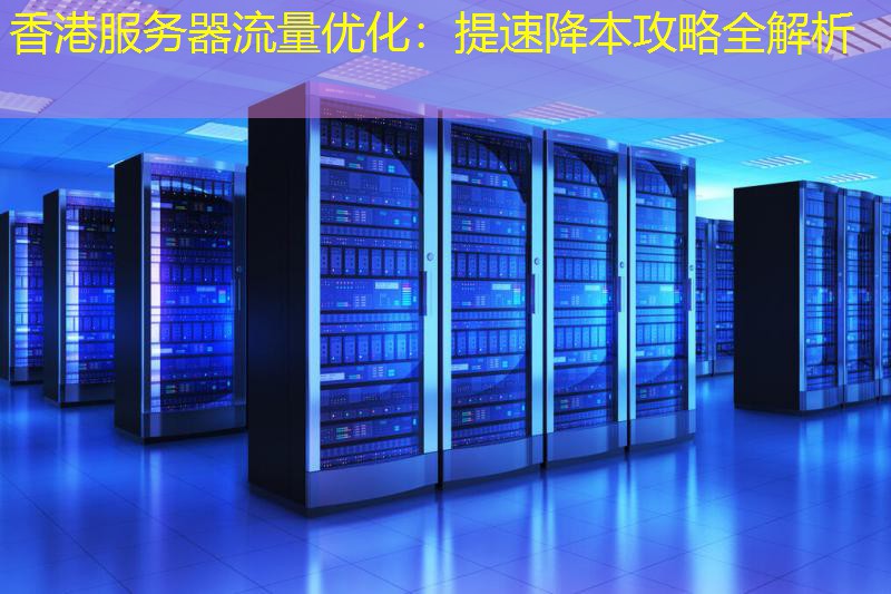 香港服务器流量优化：提速降本攻略全解析