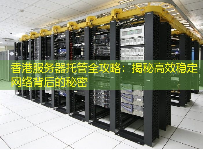 香港服务器托管全攻略：揭秘高效稳定网络背后的秘密