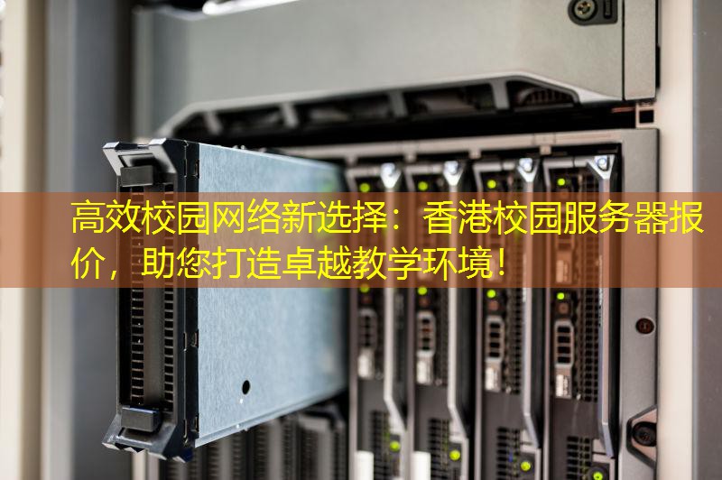 高效校园网络新选择：香港校园服务器报价，助您打造卓越教学环境！