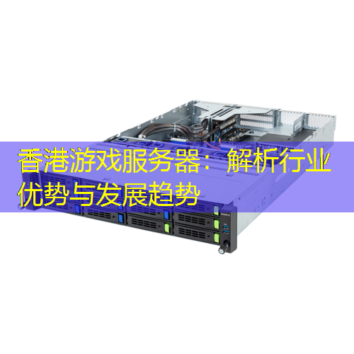 香港游戏服务器：解析行业优势与发展趋势