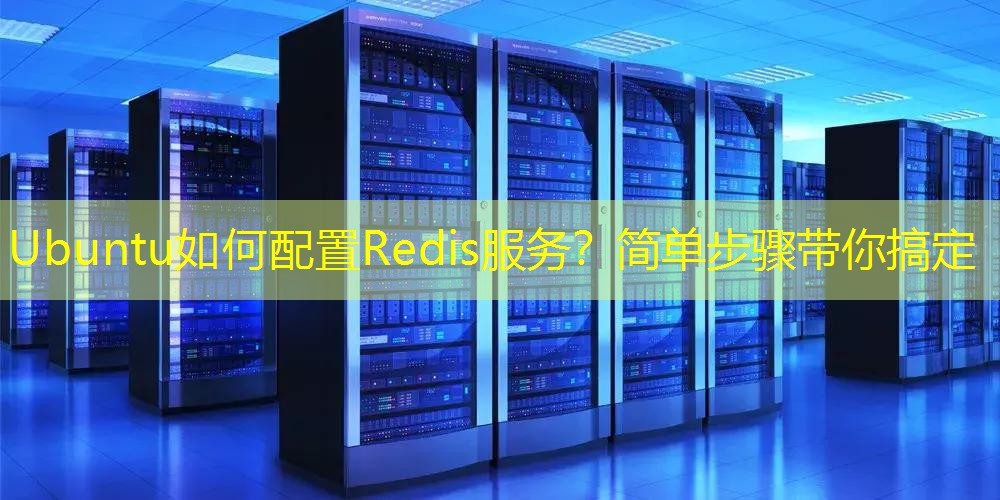 Ubuntu如何配置Redis服务？简单步骤带你搞定