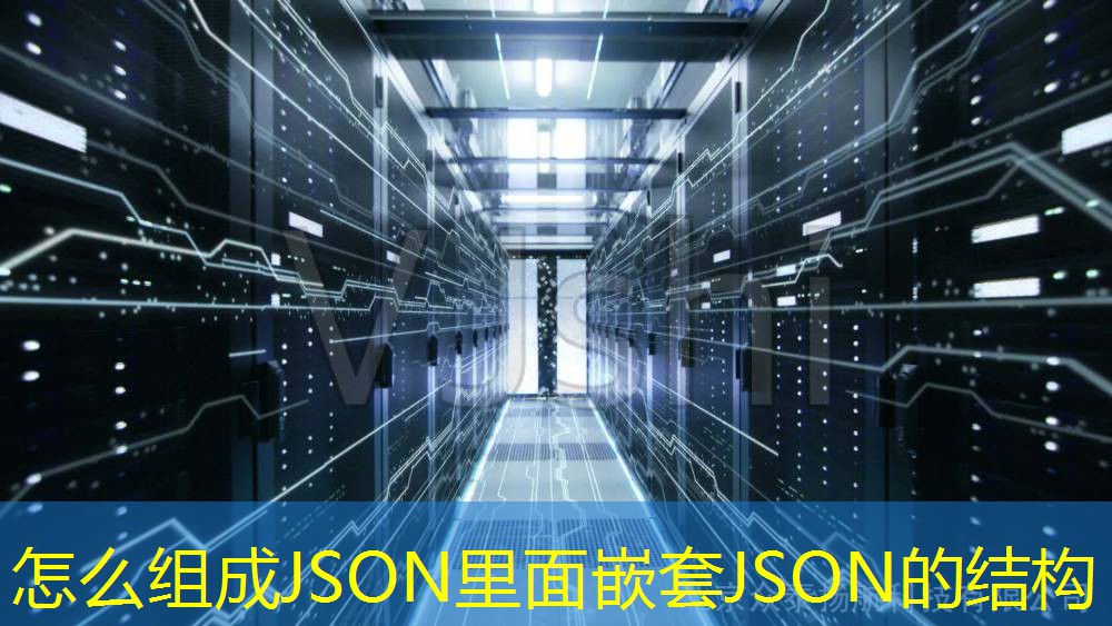 怎么组成JSON里面嵌套JSON的结构