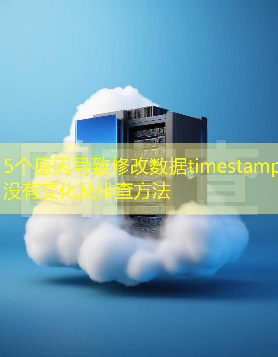 5个原因导致修改数据timestamp没有变化及排查方法